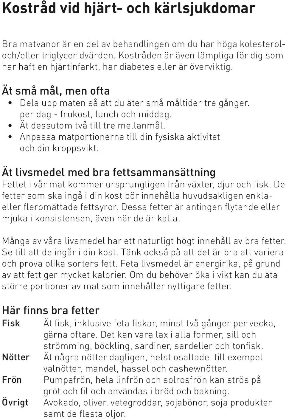 per dag - frukost, lunch och middag. Ät dessutom två till tre mellanmål. Anpassa matportionerna till din fysiska aktivitet och din kroppsvikt.