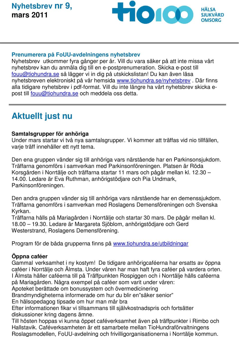 Du kan även läsa nyhetsbreven elektroniskt på vår hemsida www.tiohundra.se/nyhetsbrev. Där finns alla tidigare nyhetsbrev i pdf-format.