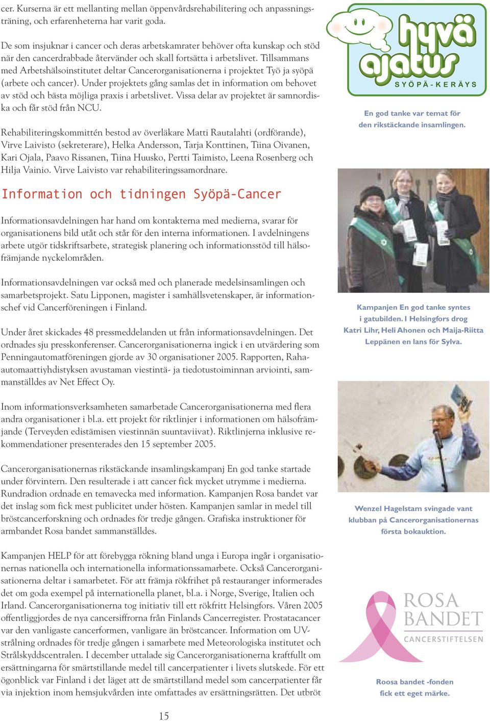 Tillsammans med Arbetshälsoinstitutet deltar Cancerorganisationerna i projektet Työ ja syöpä (arbete och cancer).