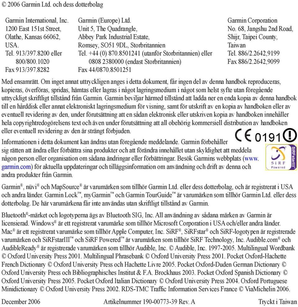 8501251 Garmin Corporation No. 68, Jangshu 2nd Road, Shijr, Taipei County, Taiwan Tel. 886/2.2642,9199 Fax 886/2.2642,9099 Med ensamrätt.