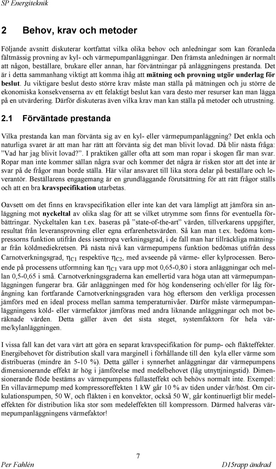 Det är i detta sammanhang viktigt att komma ihåg att mätning och provning utgör underlag för beslut.