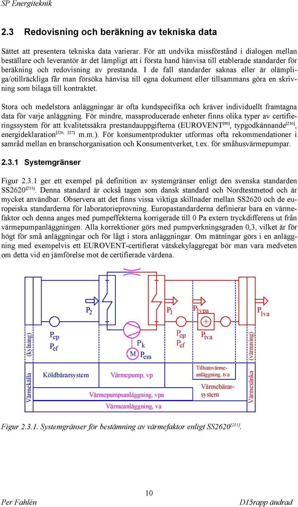 I de fall standarder saknas eller är olämpliga/otillräckliga får man försöka hänvisa till egna dokument eller tillsammans göra en skrivning som bilaga till kontraktet.