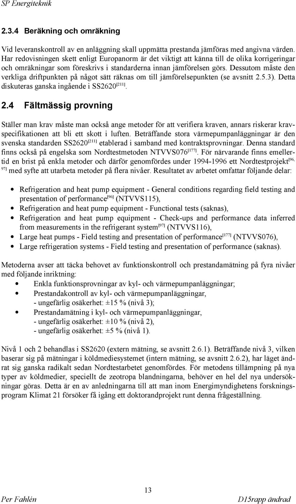 Dessutom måste den verkliga driftpunkten på något sätt räknas om till jämförelsepunkten (se avsnitt 2.