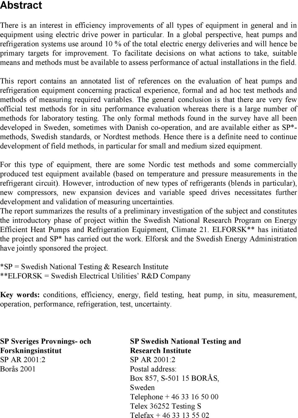 To facilitate decisions on what actions to take, suitable means and methods must be available to assess performance of actual installations in the field.