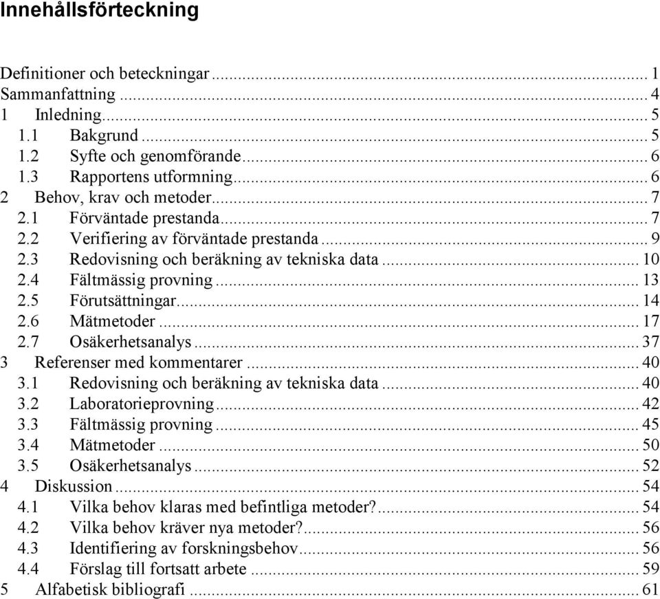 6 Mätmetoder... 17 2.7 Osäkerhetsanalys... 37 3 Referenser med kommentarer... 40 3.1 Redovisning och beräkning av tekniska data... 40 3.2 Laboratorieprovning... 42 3.3 Fältmässig provning... 45 3.