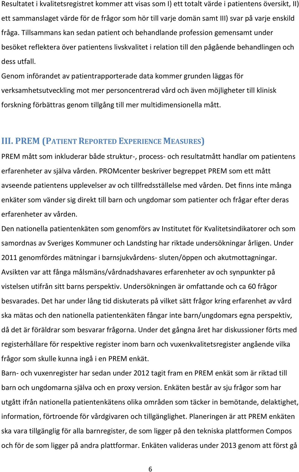 Genom införandet av patientrapporterade data kommer grunden läggas för verksamhetsutveckling mot mer personcentrerad vård och även möjligheter till klinisk forskning förbättras genom tillgång till