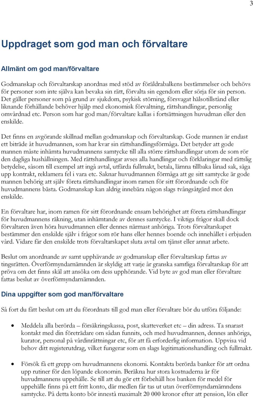 Det gäller personer som på grund av sjukdom, psykisk störning, försvagat hälsotillstånd eller liknande förhållande behöver hjälp med ekonomisk förvaltning, rättshandlingar, personlig omvårdnad etc.