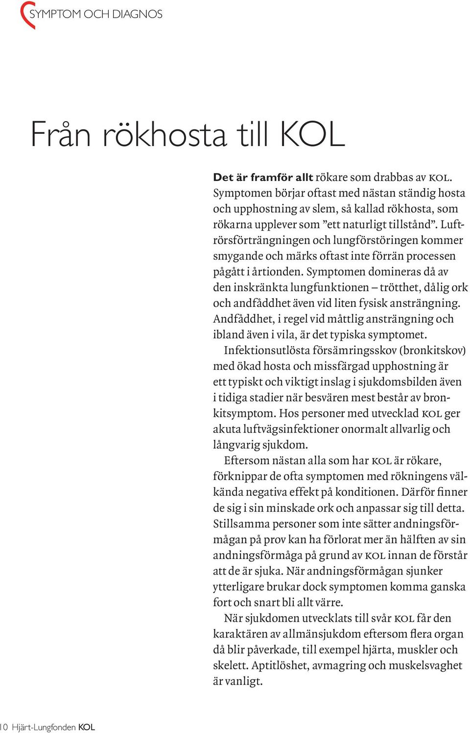 Luftrörsförträngningen och lungförstöringen kommer smygande och märks oftast inte förrän processen pågått i årtionden.