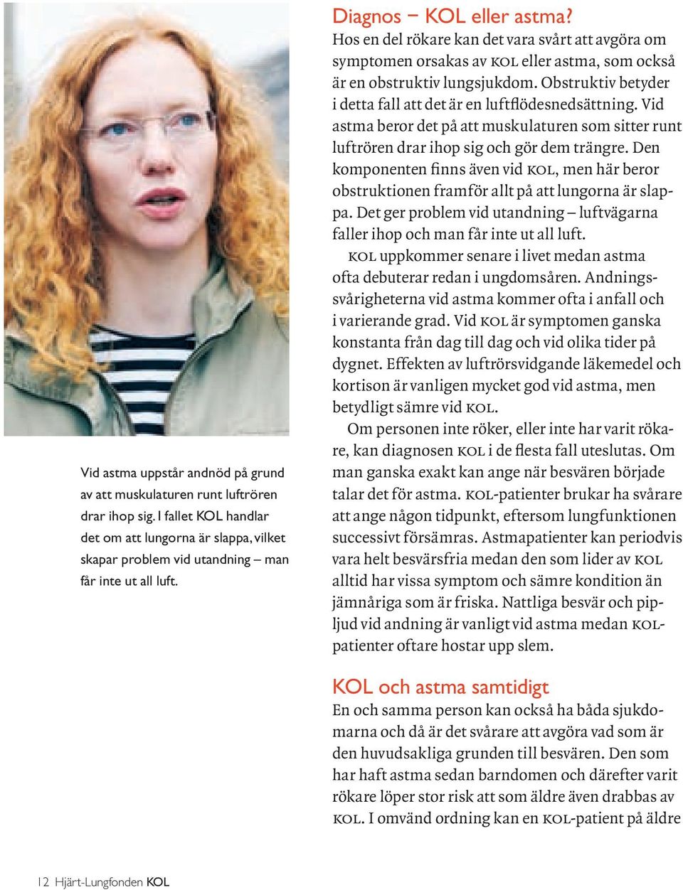 Obstruktiv betyder i detta fall att det är en luftflödesnedsättning. Vid astma beror det på att muskulaturen som sitter runt luftrören drar ihop sig och gör dem trängre.