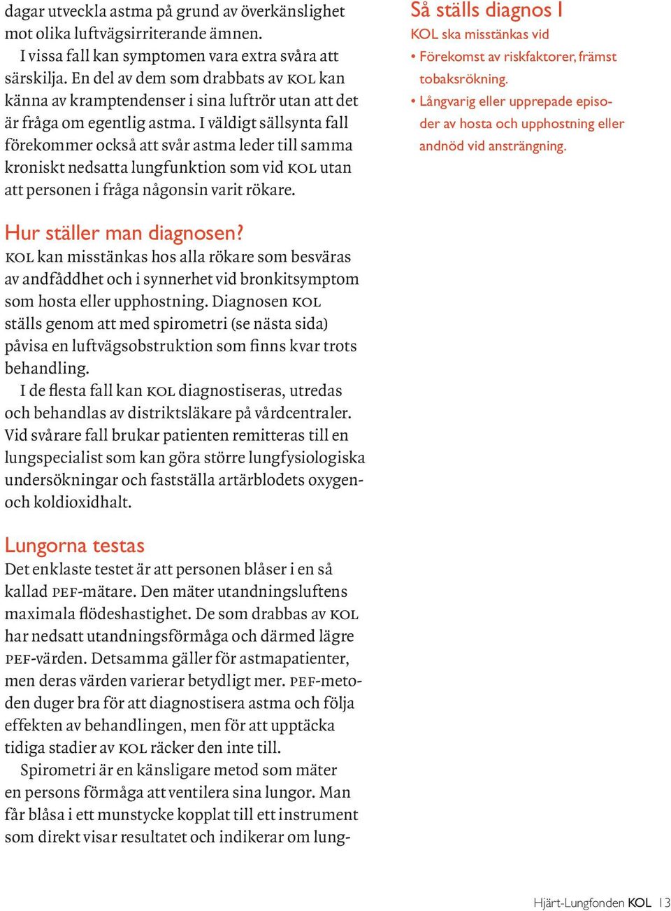 I väldigt sällsynta fall förekommer också att svår astma leder till samma kroniskt nedsatta lungfunktion som vid kol utan att personen i fråga någonsin varit rökare.