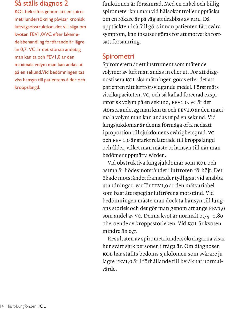 Med en enkel och billig spirometer kan man vid hälsokontroller upptäcka om en rökare är på väg att drabbas av kol.