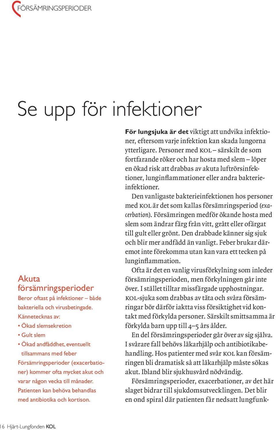 Patienten kan behöva behandlas med antibiotika och kortison. För lungsjuka är det viktigt att undvika infektioner, eftersom varje infektion kan skada lungorna ytterligare.