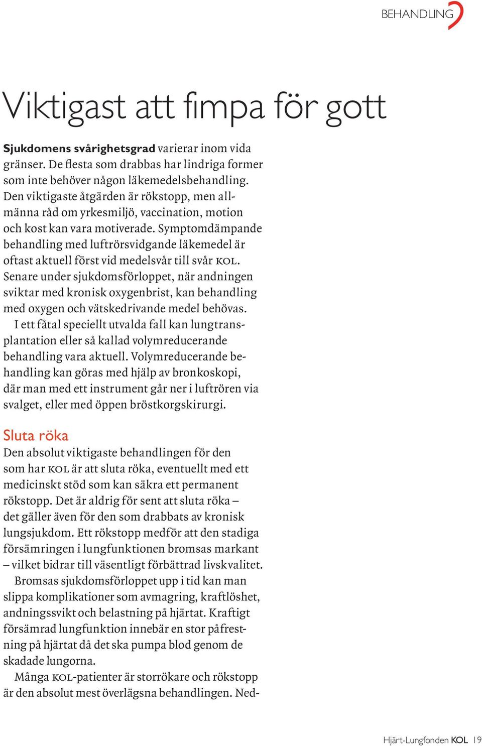 Symptomdämpande behandling med luftrörsvidgande läkemedel är oftast aktuell först vid medelsvår till svår kol.