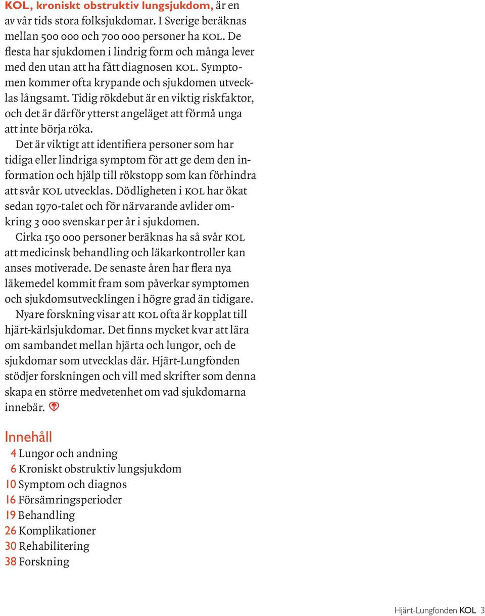 Tidig rökdebut är en viktig riskfaktor, och det är därför ytterst angeläget att förmå unga att inte börja röka.