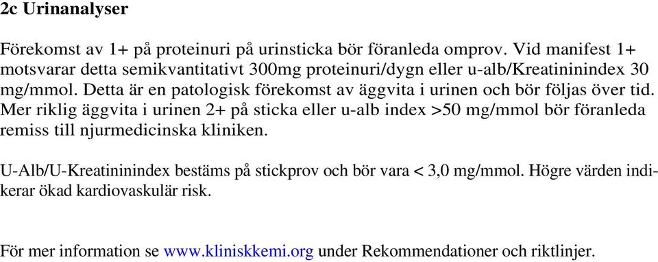 Detta är en patologisk förekomst av äggvita i urinen och bör följas över tid.