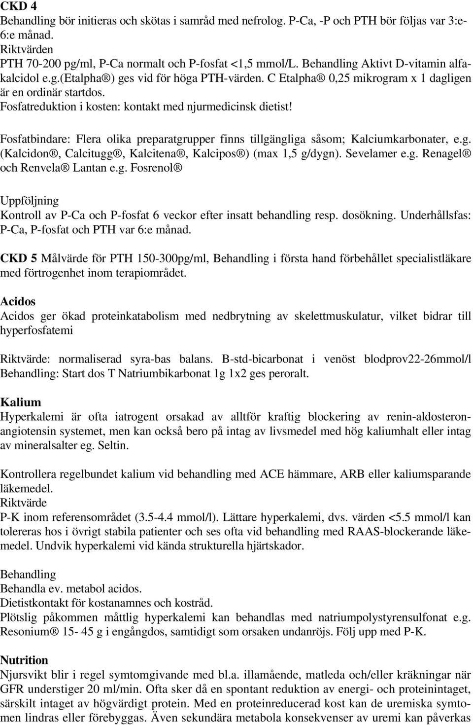 Fosfatreduktion i kosten: kontakt med njurmedicinsk dietist! Fosfatbindare: Flera olika preparatgrupper finns tillgängliga såsom; Kalciumkarbonater, e.g. (Kalcidon, Calcitugg, Kalcitena, Kalcipos ) (max 1,5 g/dygn).