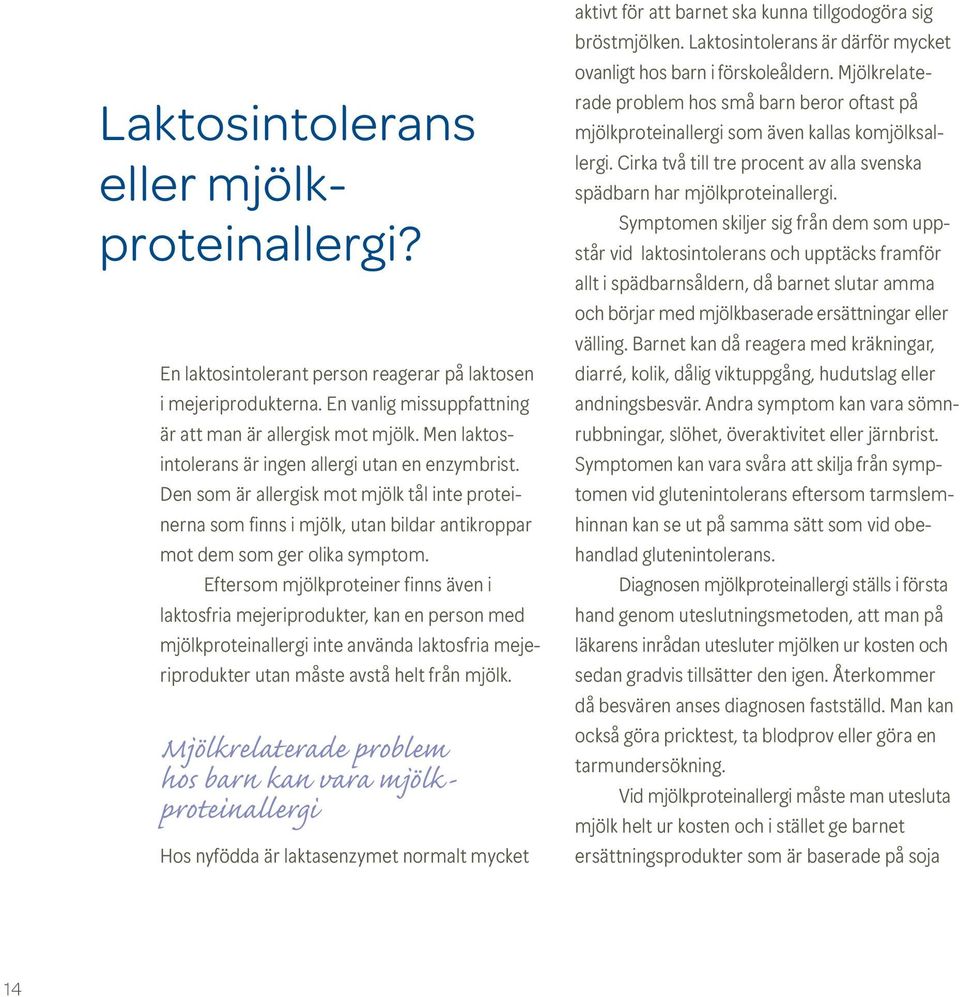 Eftersom mjölkproteiner finns även i laktosfria mejeriprodukter, kan en person med mjölkproteinallergi inte använda laktosfria mejeriprodukter utan måste avstå helt från mjölk.