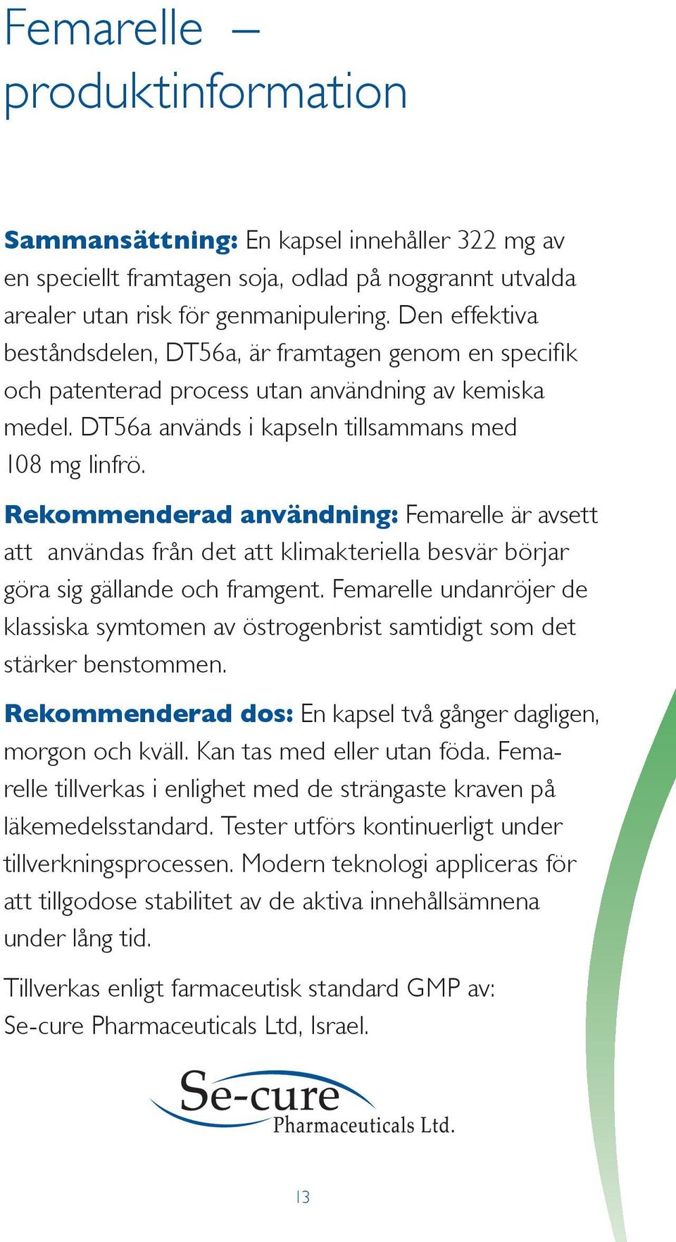 Rekommenderad användning: Femarelle är avsett att användas från det att klimakteriella besvär börjar göra sig gällande och framgent.