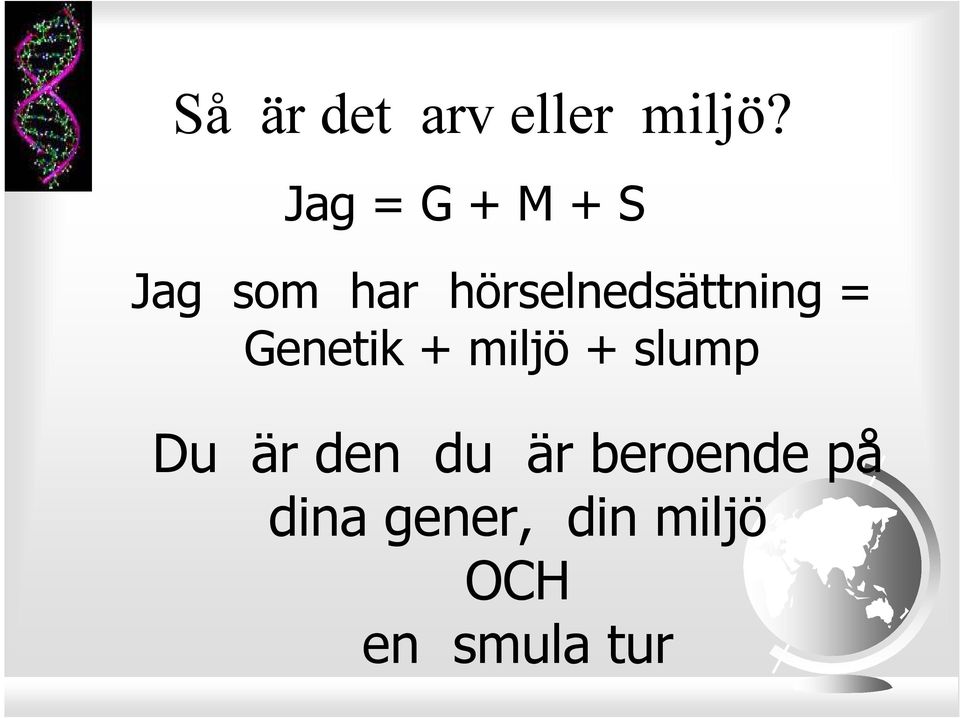 hörselnedsättning = Genetik + miljö +