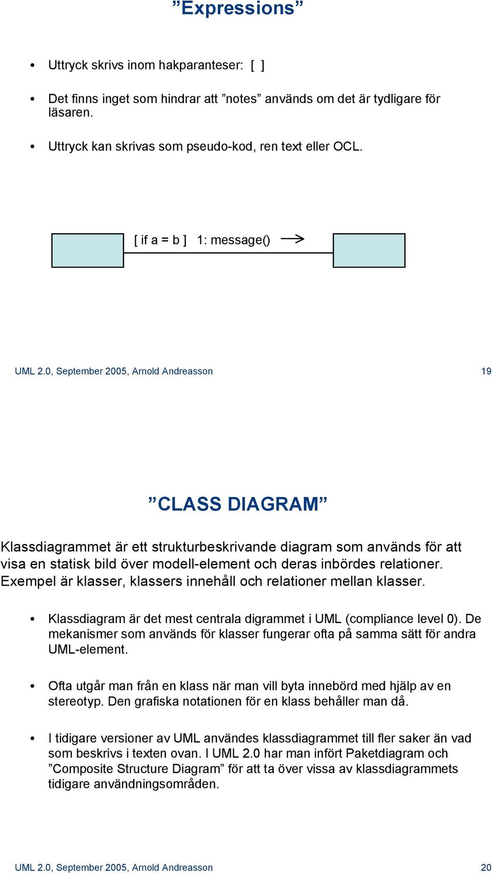 0, September 2005, Arnold Andreasson 19 CLASS DIAGRAM Klassdiagrammet är ett strukturbeskrivande diagram som används för att visa en statisk bild över modell-element och deras inbördes relationer.