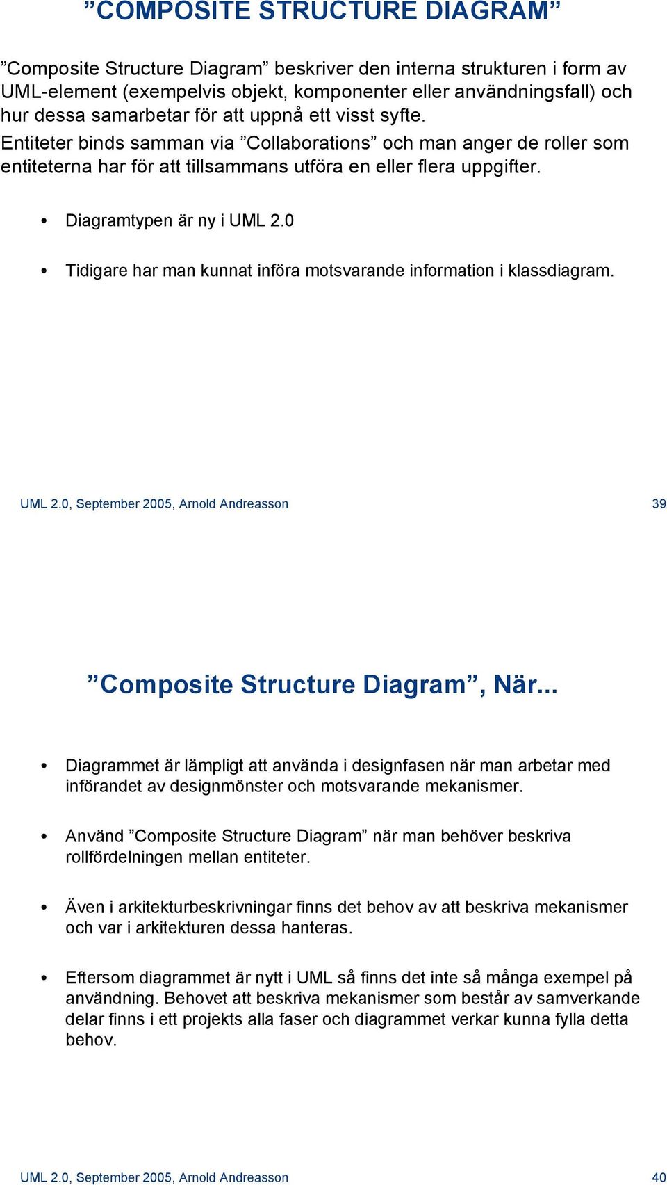 0 Tidigare har man kunnat införa motsvarande information i klassdiagram. UML 2.0, September 2005, Arnold Andreasson 39 Composite Structure Diagram, När.