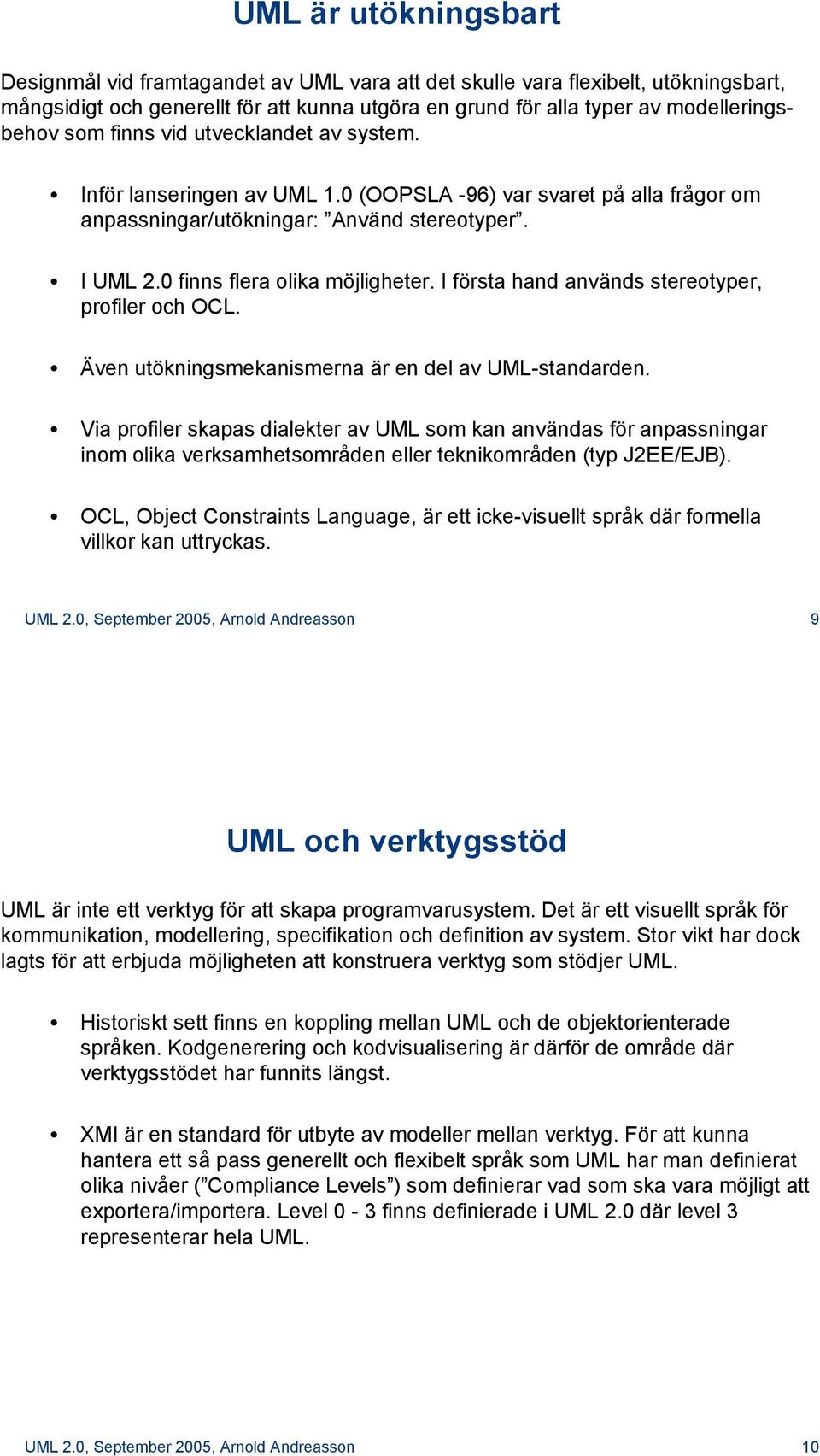 I första hand används stereotyper, profiler och OCL. Även utökningsmekanismerna är en del av UML-standarden.