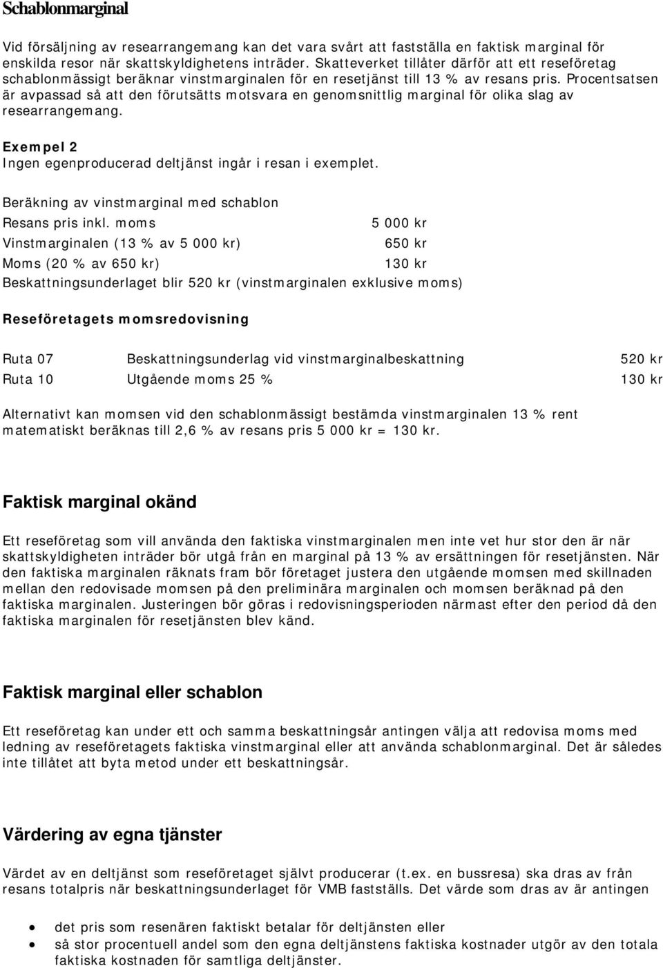 Procentsatsen är avpassad så att den förutsätts motsvara en genomsnittlig marginal för olika slag av researrangemang. Exempel 2 Ingen egenproducerad deltjänst ingår i resan i exemplet.