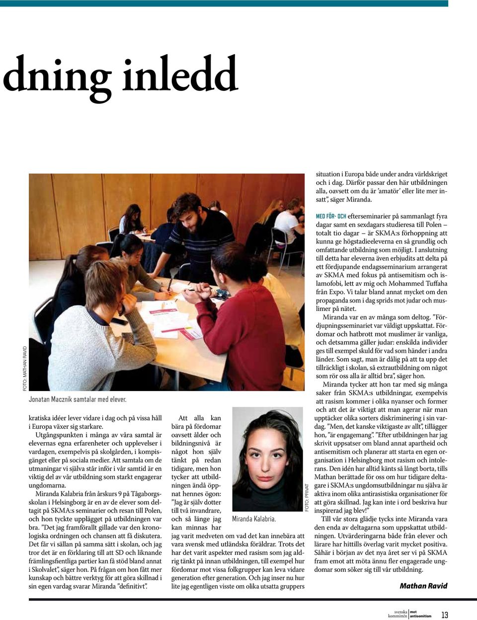 Utgångspunkten i många av våra samtal är elevernas egna erfarenheter och upplevelser i vardagen, exempelvis på skolgården, i kompisgänget eller på sociala medier.