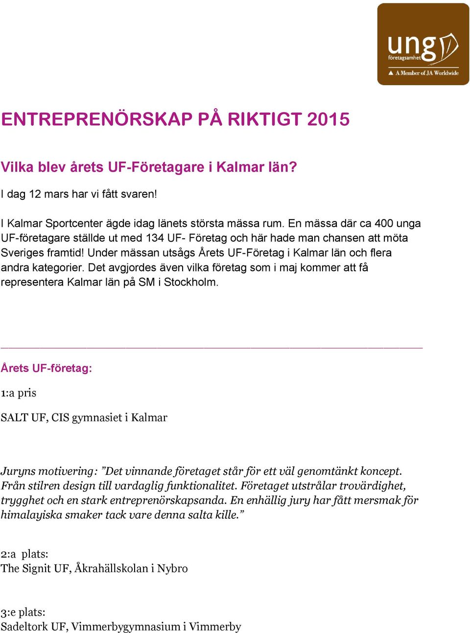 Det avgjordes även vilka företag som i maj kommer att få representera Kalmar län på SM i Stockholm.