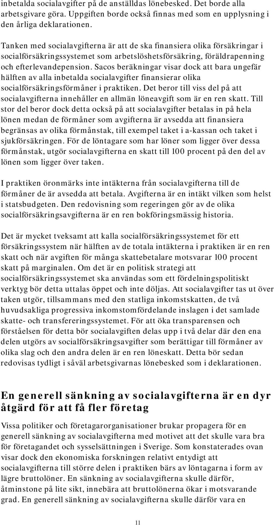 Sacos beräkningar visar dock att bara ungefär hälften av alla inbetalda socialavgifter finansierar olika socialförsäkringsförmåner i praktiken.