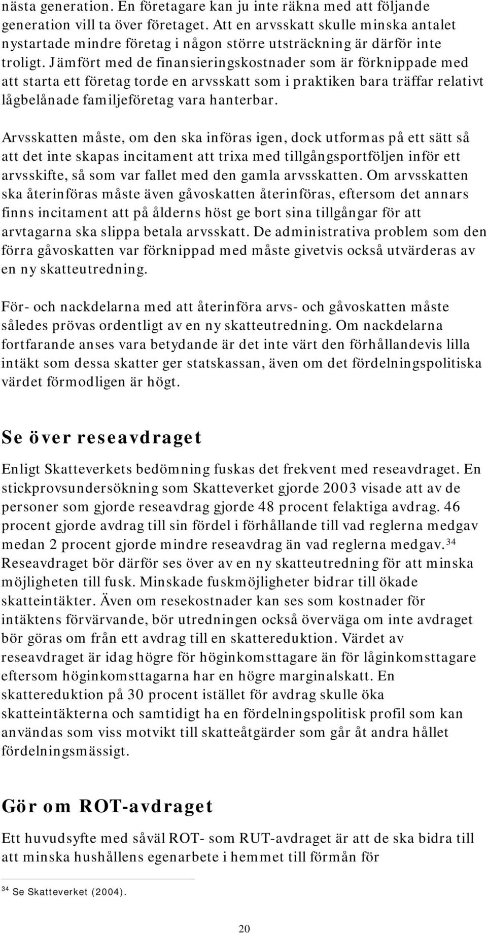 Jämfört med de finansieringskostnader som är förknippade med att starta ett företag torde en arvsskatt som i praktiken bara träffar relativt lågbelånade familjeföretag vara hanterbar.