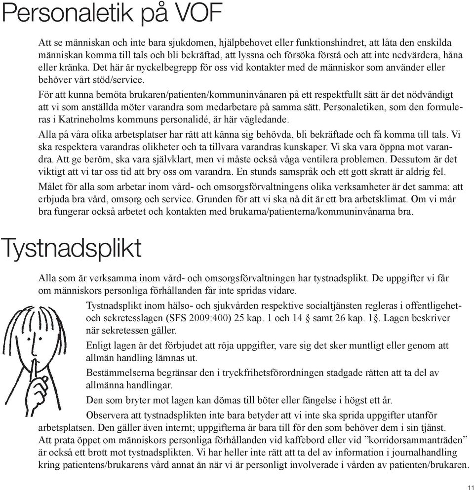 För att kunna bemöta brukaren/patienten/kommuninvånaren på ett respektfullt sätt är det nödvändigt att vi som anställda möter varandra som medarbetare på samma sätt.