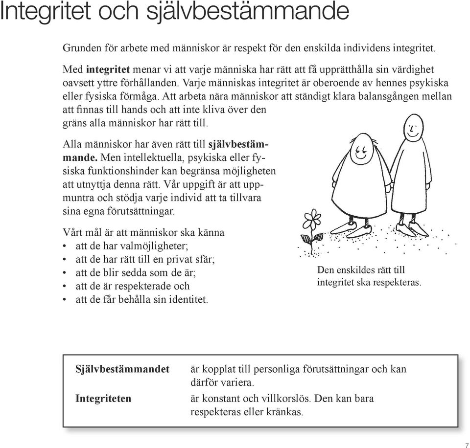 Att arbeta nära människor att ständigt klara balansgången mellan att finnas till hands och att inte kliva över den gräns alla människor har rätt till.