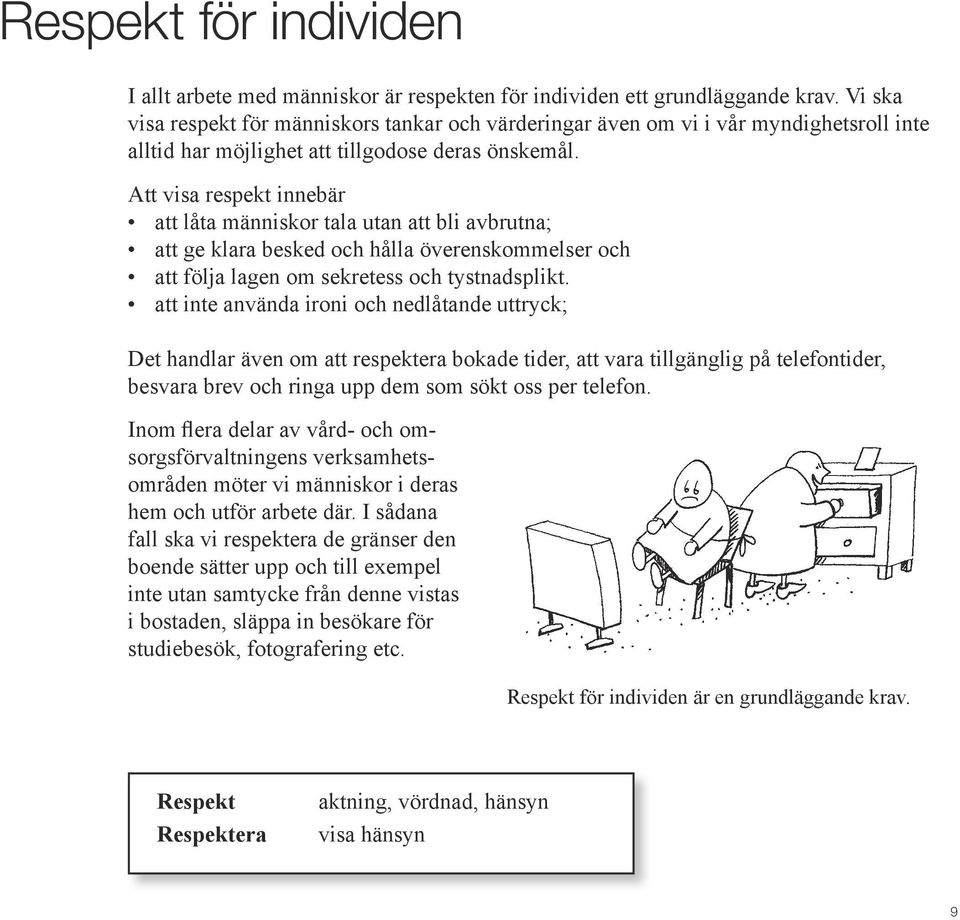 Att visa respekt innebär att låta människor tala utan att bli avbrutna; att ge klara besked och hålla överenskommelser och att följa lagen om sekretess och tystnadsplikt.