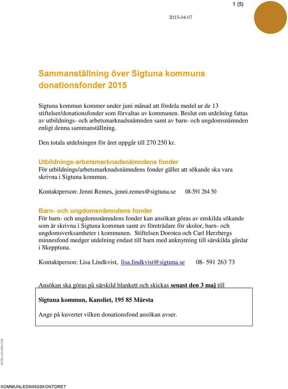 kommunen. Beslut om utdelning fattas av utbildnings- och arbetsmarknadsnämnden samt av barn- och ungdomsnämnden enligt denna sammanställning. Den totala utdelningen för året uppgår till 270 250 kr.