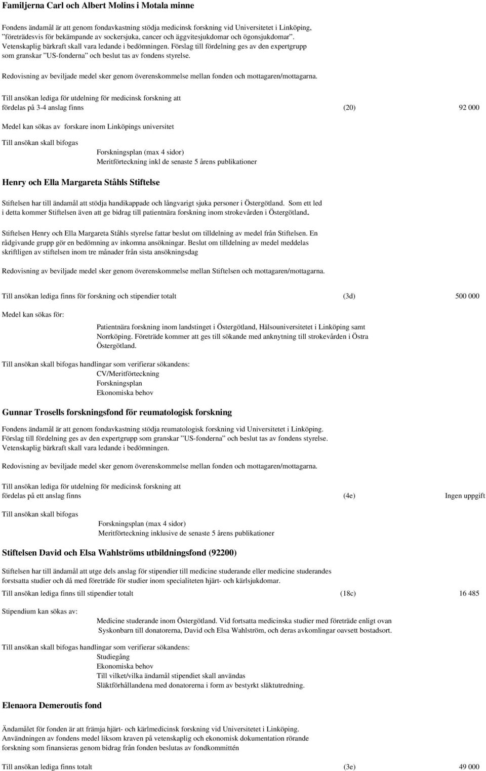 Förslag till fördelning ges av den expertgrupp som granskar US-fonderna och beslut tas av fondens styrelse.