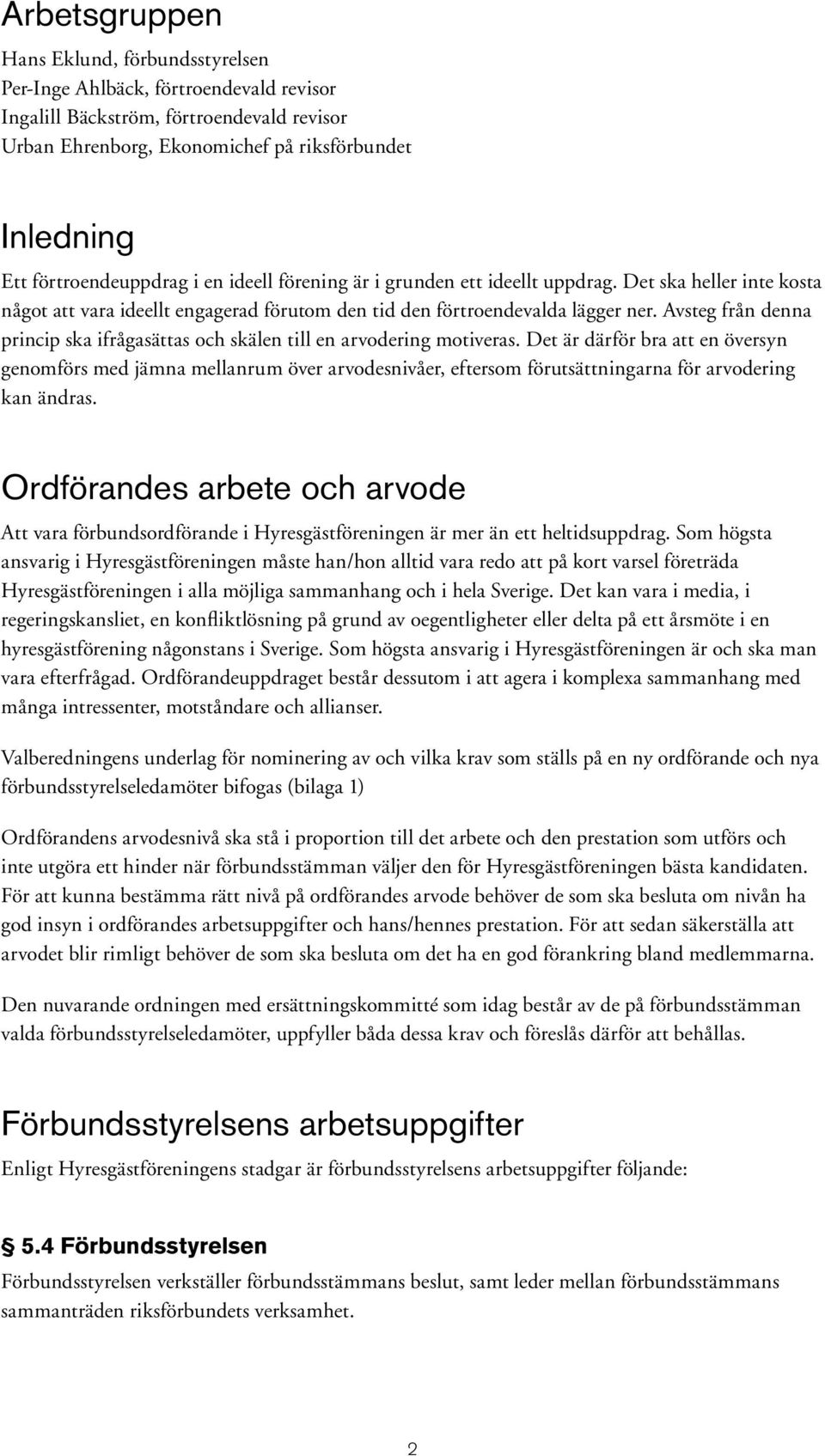 Avsteg från denna princip ska ifrågasättas och skälen till en arvodering motiveras.