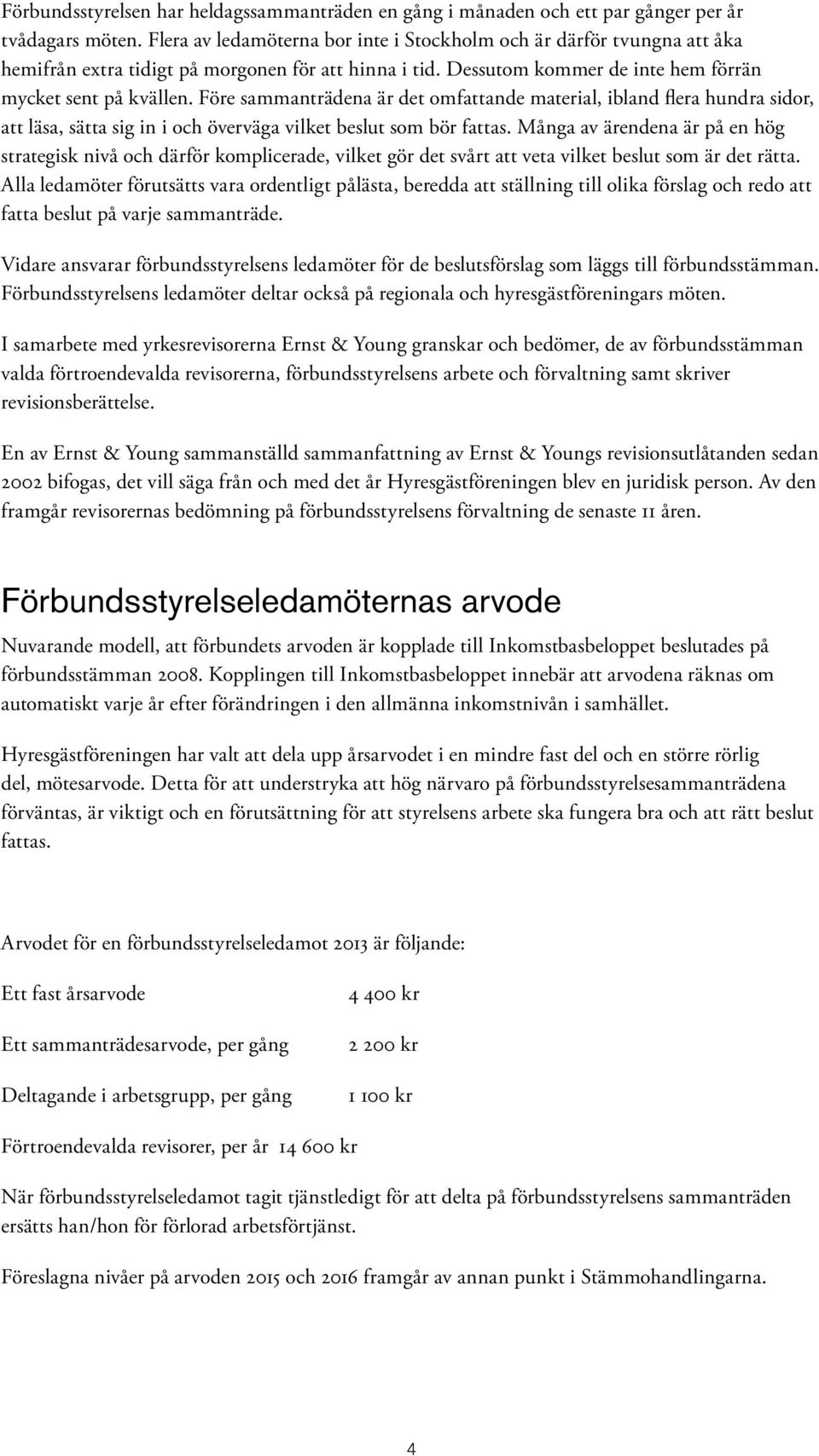 Före sammanträdena är det omfattande material, ibland flera hundra sidor, att läsa, sätta sig in i och överväga vilket beslut som bör fattas.