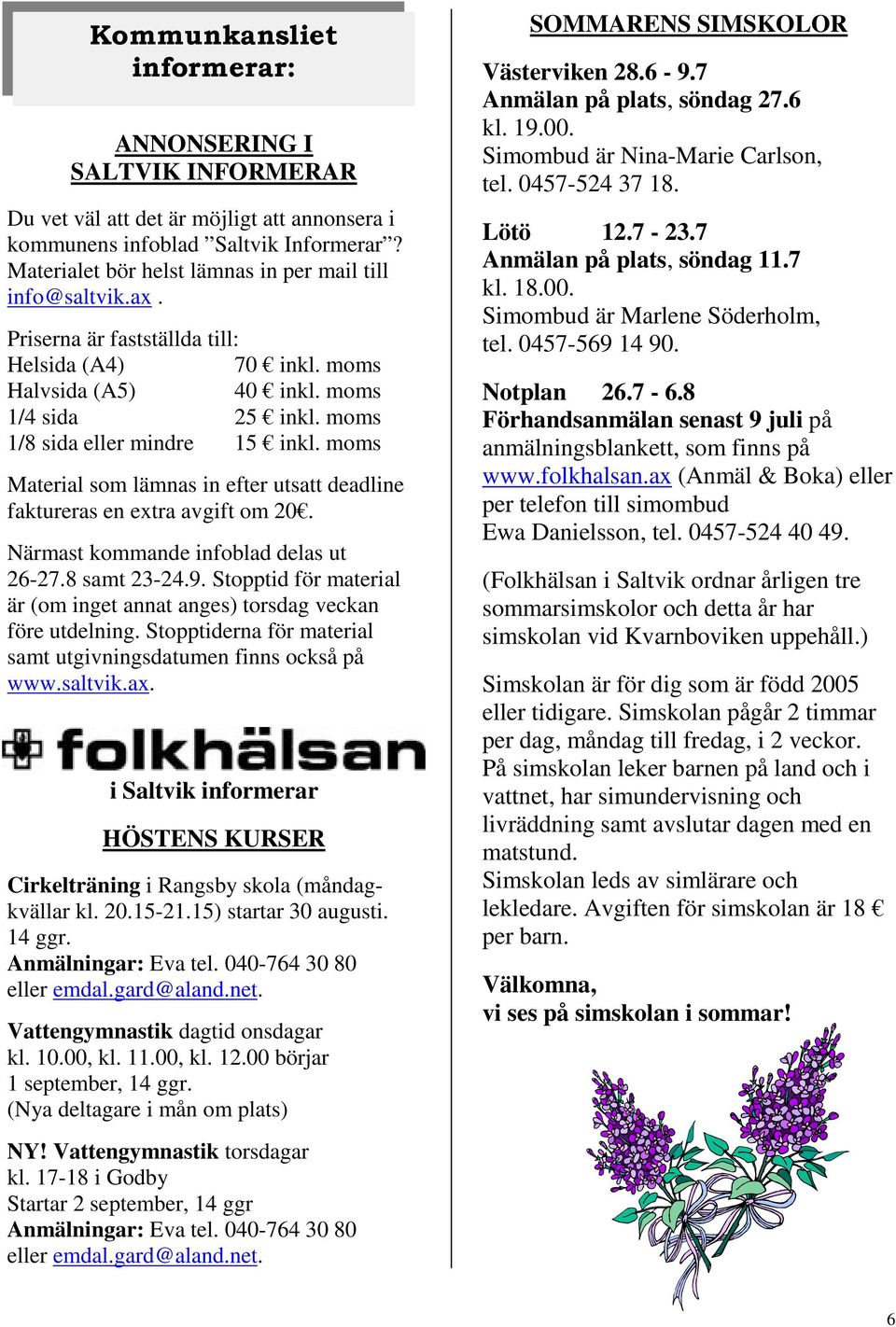 moms Material som lämnas in efter utsatt deadline faktureras en extra avgift om 20. Närmast kommande infoblad delas ut 26-27.8 samt 23-24.9.