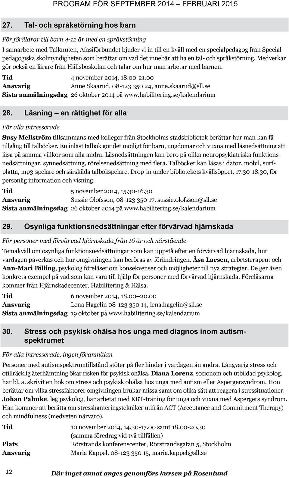 Tid 4 november 2014, 18.00-21.00 Anne Skaarud, 08-123 350 24, anne.skaarud@sll.se Sista anmälningsdag 26 oktober 2014 på www.habilitering.se/kalendarium 28.