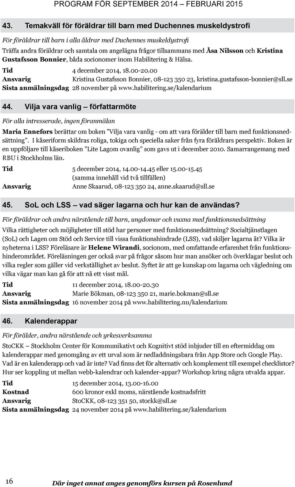 gustafsson-bonnier@sll.se Sista anmälningsdag 28 november på www.habilitering.se/kalendarium 44.