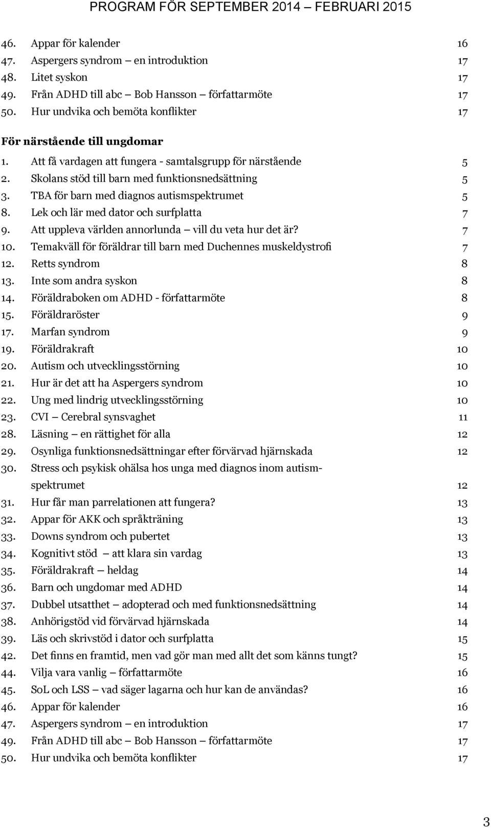 TBA för barn med diagnos autismspektrumet 5 8. Lek och lär med dator och surfplatta 7 9. Att uppleva världen annorlunda vill du veta hur det är? 7 10.