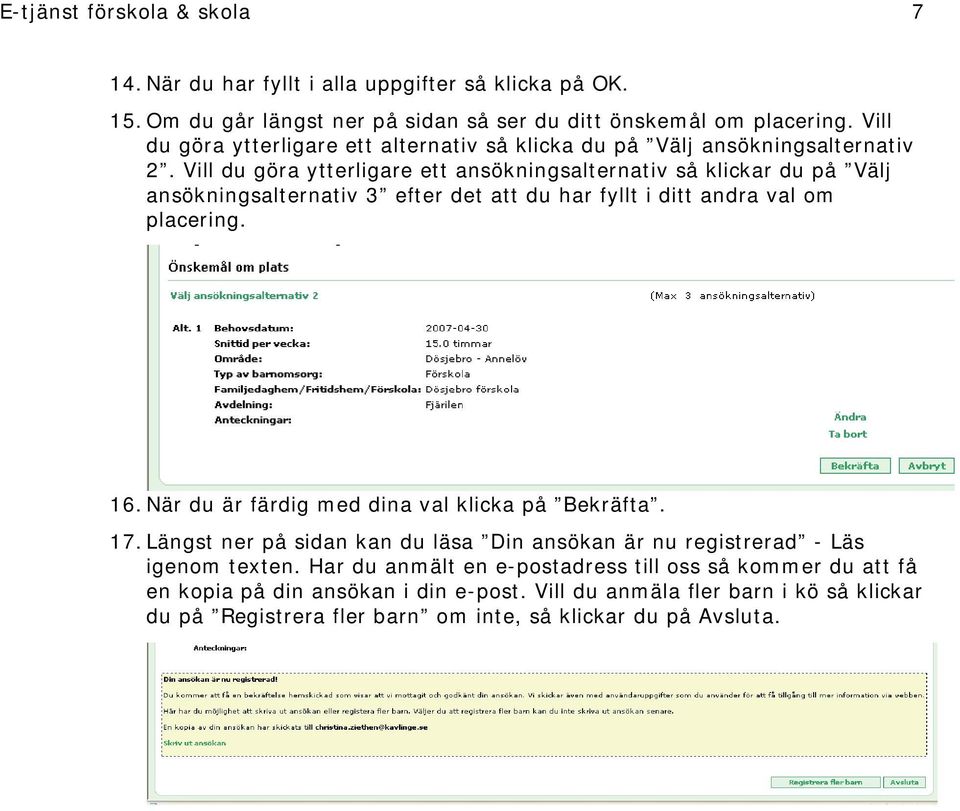 Vill du göra ytterligare ett ansökningsalternativ så klickar du på Välj ansökningsalternativ 3 efter det att du har fyllt i ditt andra val om placering. 16.