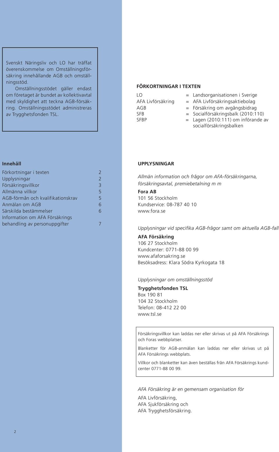 FÖRKORTNINGAR I TEXTEN LO = Landsorganisationen i Sverige AFA Livförsäkring = AFA Livförsäkringsaktiebolag AGB = Försäkring om avgångsbidrag SFB = Socialförsäkringsbalk (2010:110) SFBP = Lagen