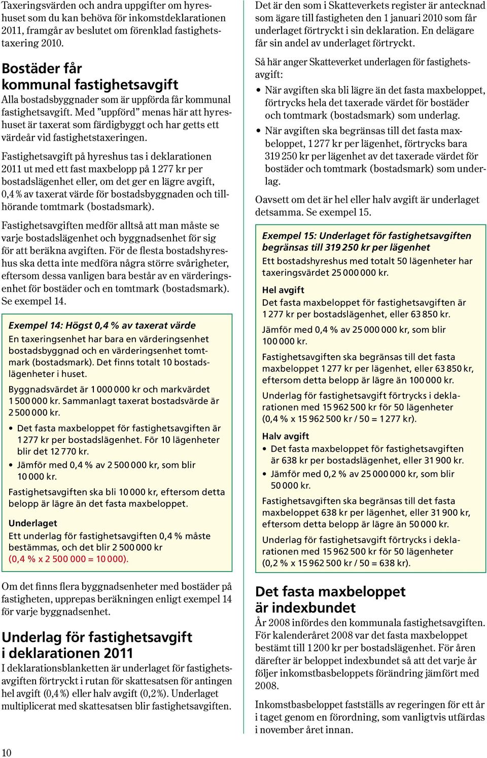 Med uppförd menas här att hyreshuset är taxerat som färdigbyggt och har getts ett värdeår vid fastighetstaxeringen.