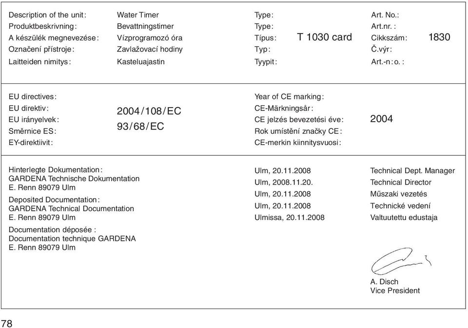 : EU directives: Year of CE marking: EU direktiv: 2004 /108/EC CE-Märkningsår : EU irбnyelvek: CE jelzйs bevezetйsi йve: 2004 mмrnice E: 93/68/EC Rok umнstмnн znaиky CE: EY-direktiivit: CE-merkin