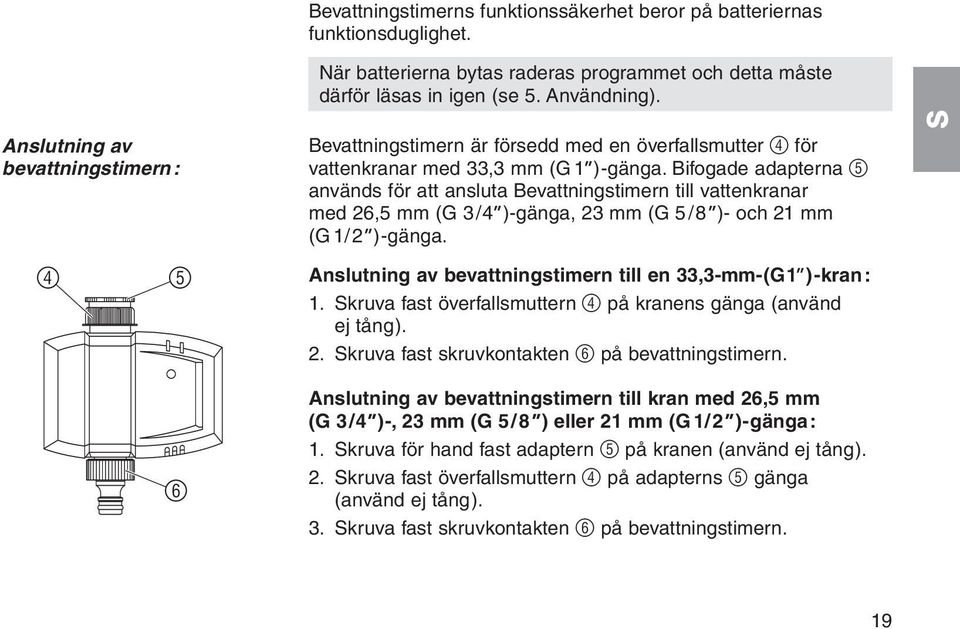 Bifogade adapterna 5 används för att ansluta Bevattningstimern till vattenkranar med 26,5 mm (G 3/4 )-gänga, 23 mm (G 5/8 )- och 21 mm (G 1/2 )-gänga.