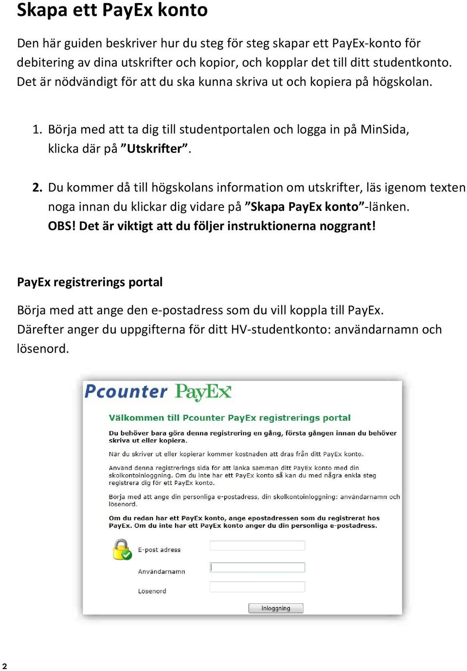 Du kommer då till högskolans information om utskrifter, läs igenom texten noga innan du klickar dig vidare på Skapa PayEx konto -länken. OBS!