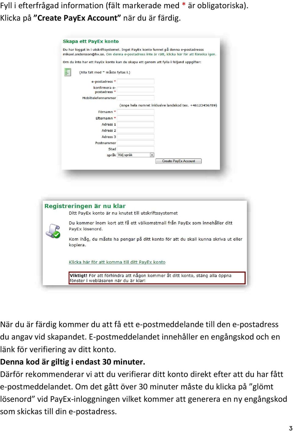 E-postmeddelandet innehåller en engångskod och en länk för verifiering av ditt konto. Denna kod är giltig i endast 30 minuter.