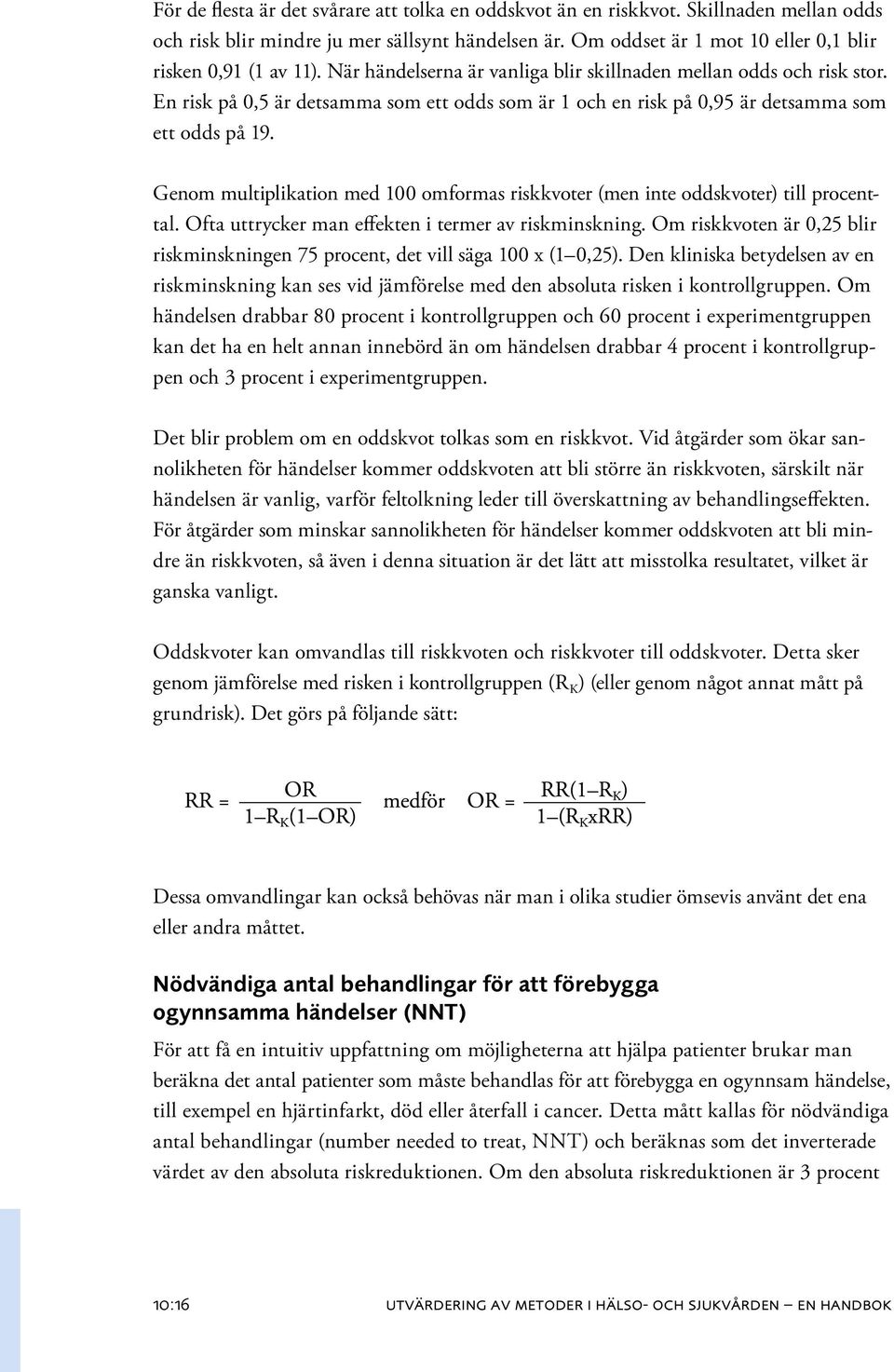 Genom multiplikation med 100 omformas riskkvoter (men inte oddskvoter) till pro centtal. Ofta uttrycker man effekten i termer av riskminskning.